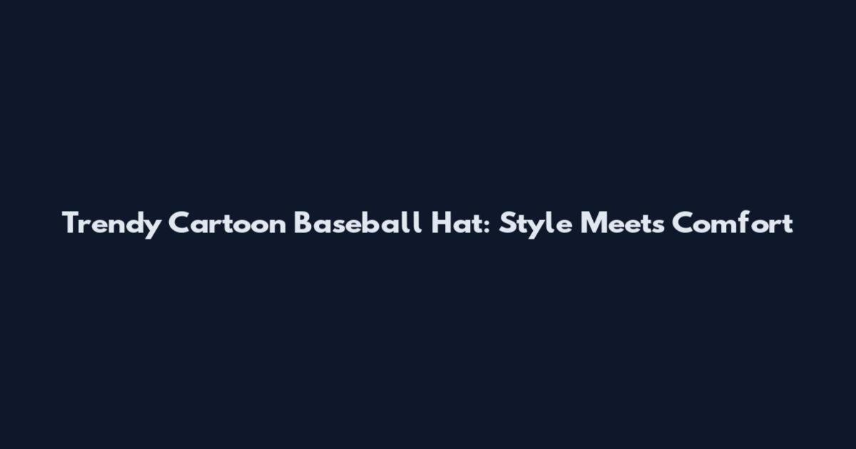 Trendy Cartoon Baseball Hat: Style Meets Comfort
