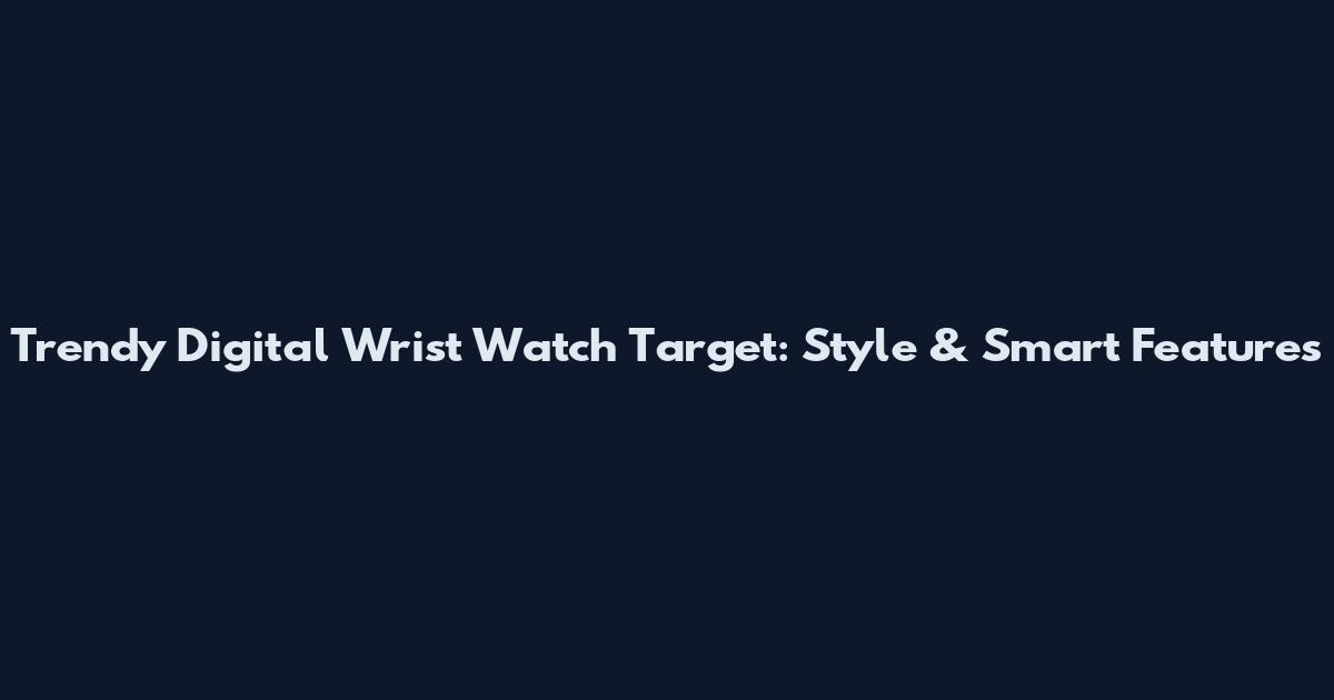 Trendy Digital Wrist Watch Target: Style & Smart Features