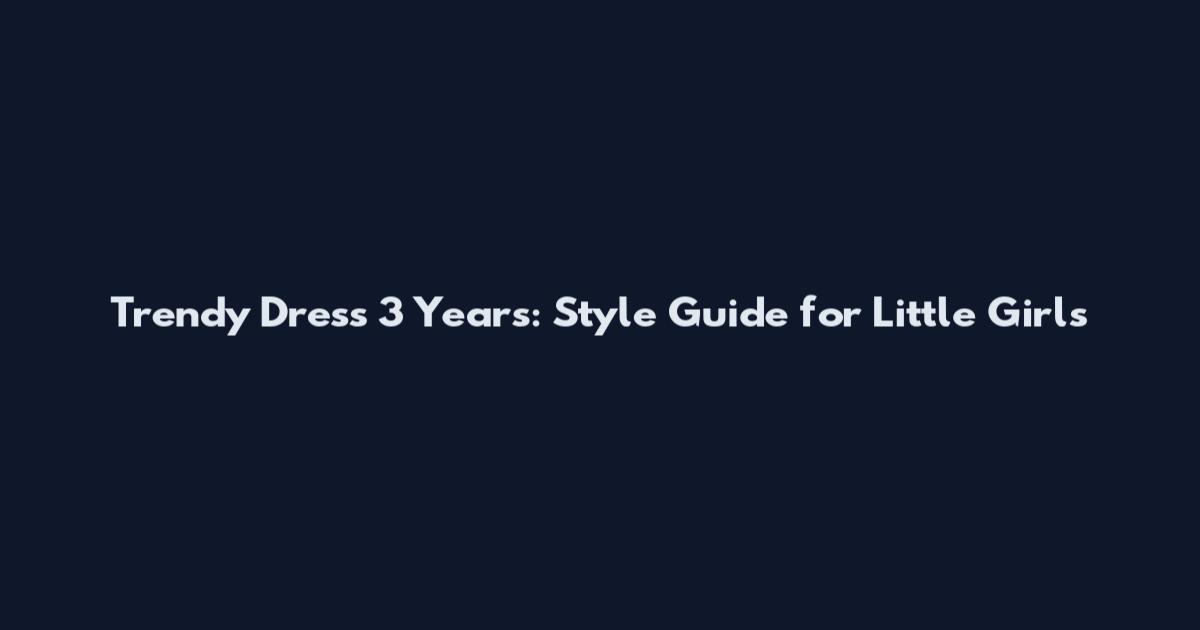 Trendy Dress 3 Years: Style Guide for Little Girls