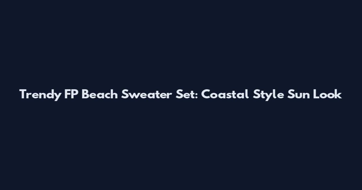 Trendy FP Beach Sweater Set: Coastal Style Sun Look