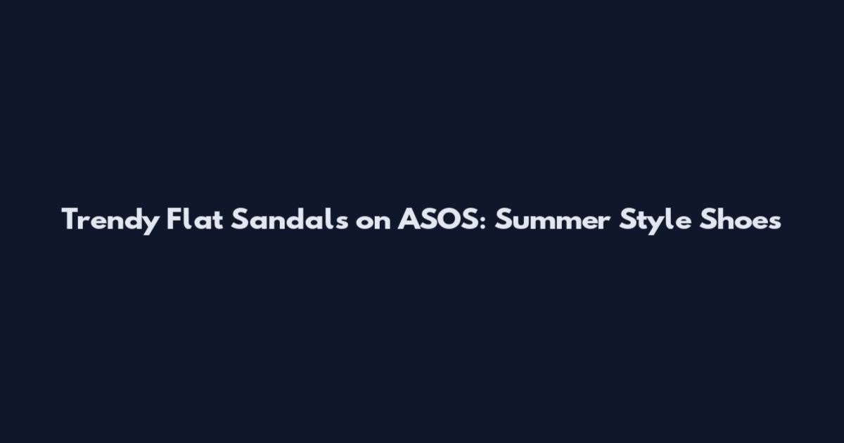 Trendy Flat Sandals on ASOS: Summer Style Shoes