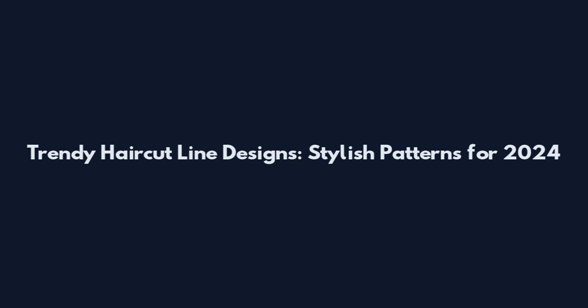 Trendy Haircut Line Designs: Stylish Patterns for 2024