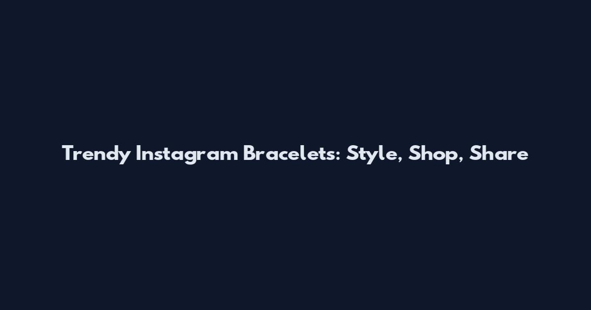 Trendy Instagram Bracelets: Style, Shop, Share