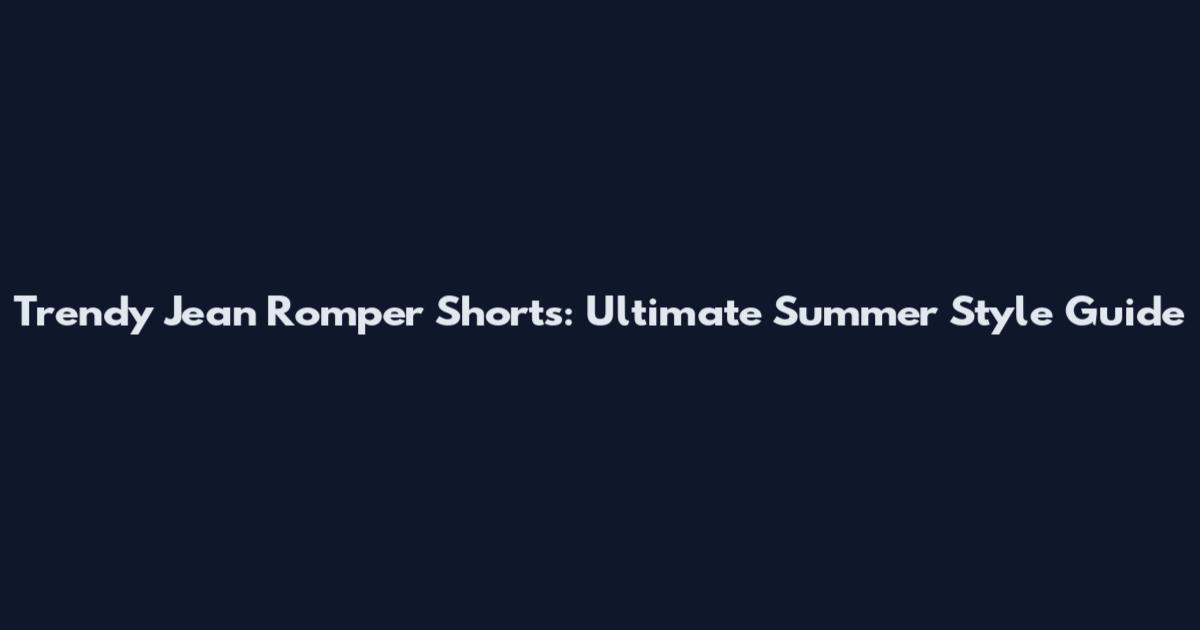 Trendy Jean Romper Shorts: Ultimate Summer Style Guide
