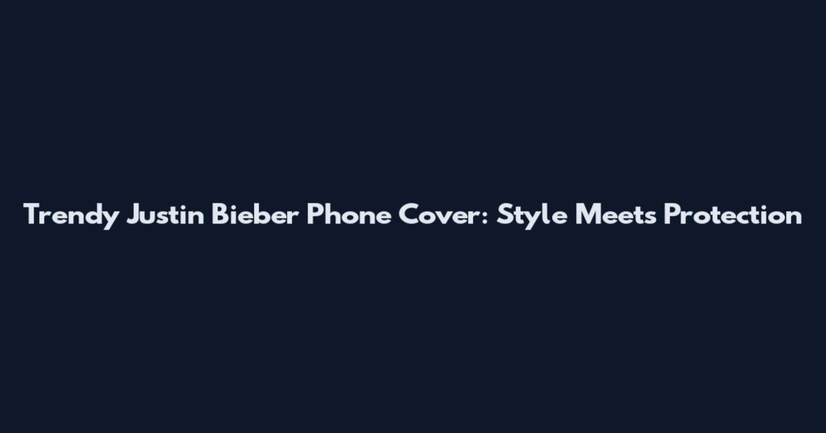 Trendy Justin Bieber Phone Cover: Style Meets Protection