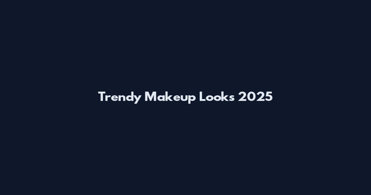 Trendy Makeup Looks 2025