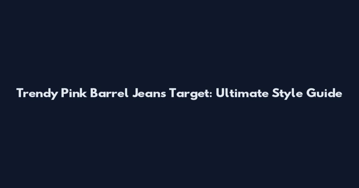 Trendy Pink Barrel Jeans Target: Ultimate Style Guide