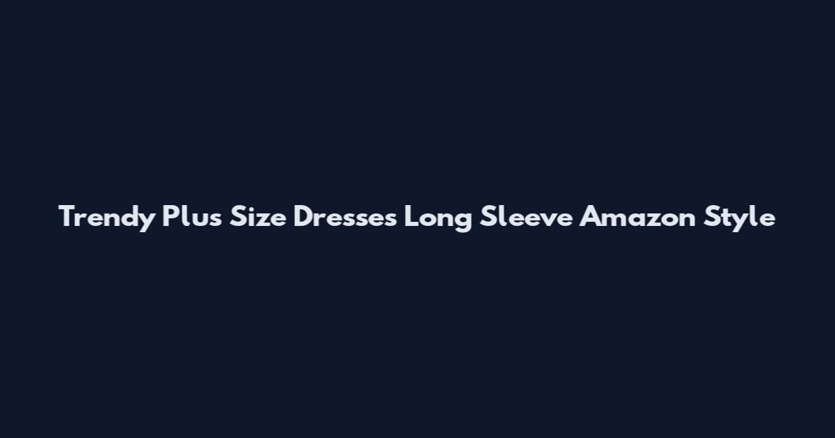 Trendy Plus Size Dresses Long Sleeve Amazon Style