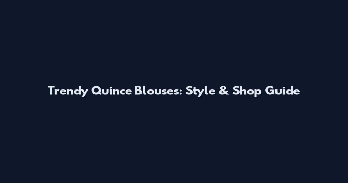 Trendy Quince Blouses: Style & Shop Guide