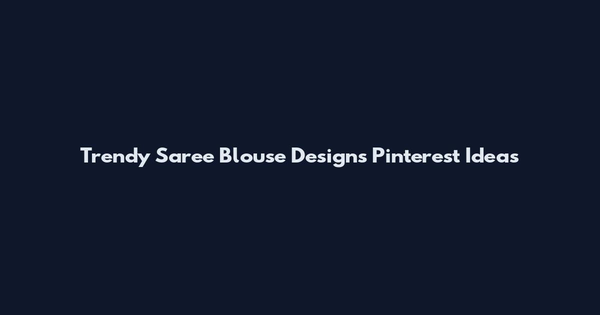 Trendy Saree Blouse Designs Pinterest Ideas