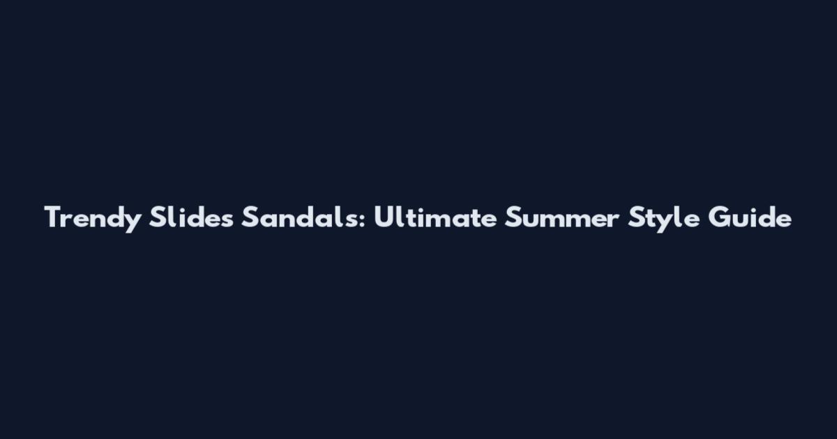 Trendy Slides Sandals: Ultimate Summer Style Guide