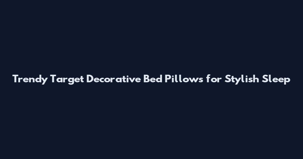 Trendy Target Decorative Bed Pillows for Stylish Sleep