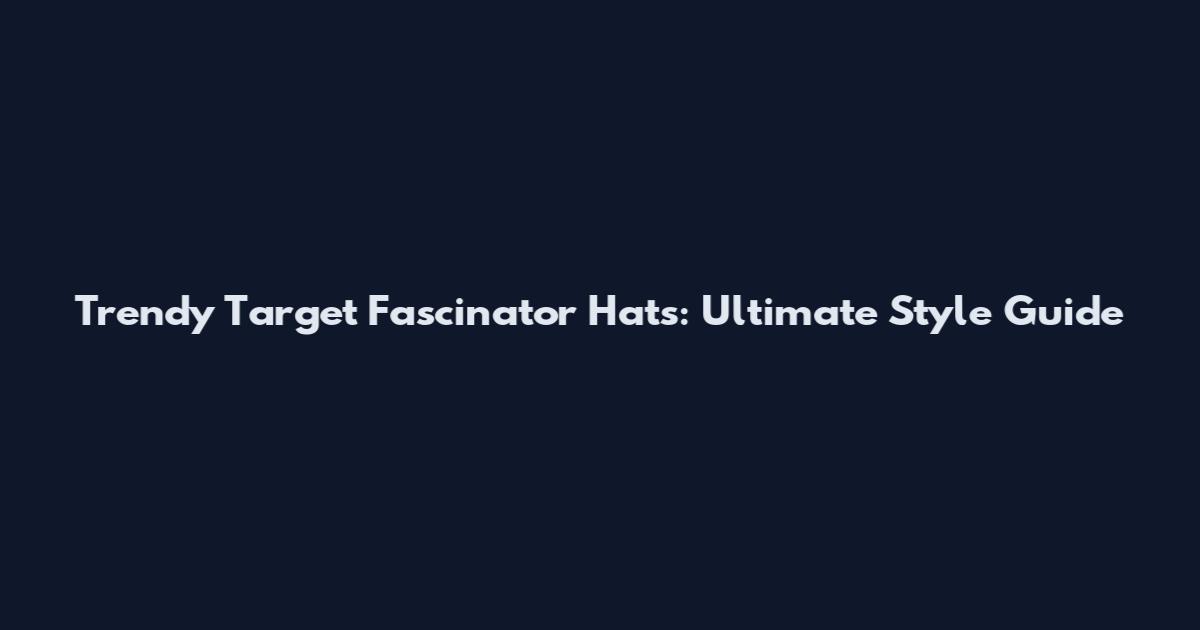 Trendy Target Fascinator Hats: Ultimate Style Guide