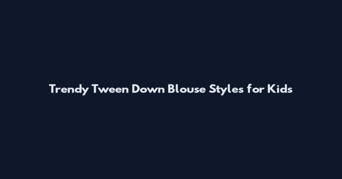 Trendy Tween Down Blouse Styles for Kids