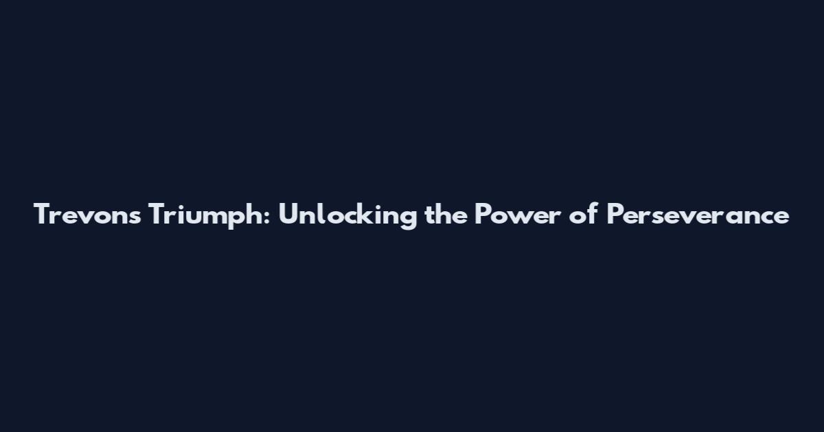Trevon's Triumph: Unlocking the Power of Perseverance