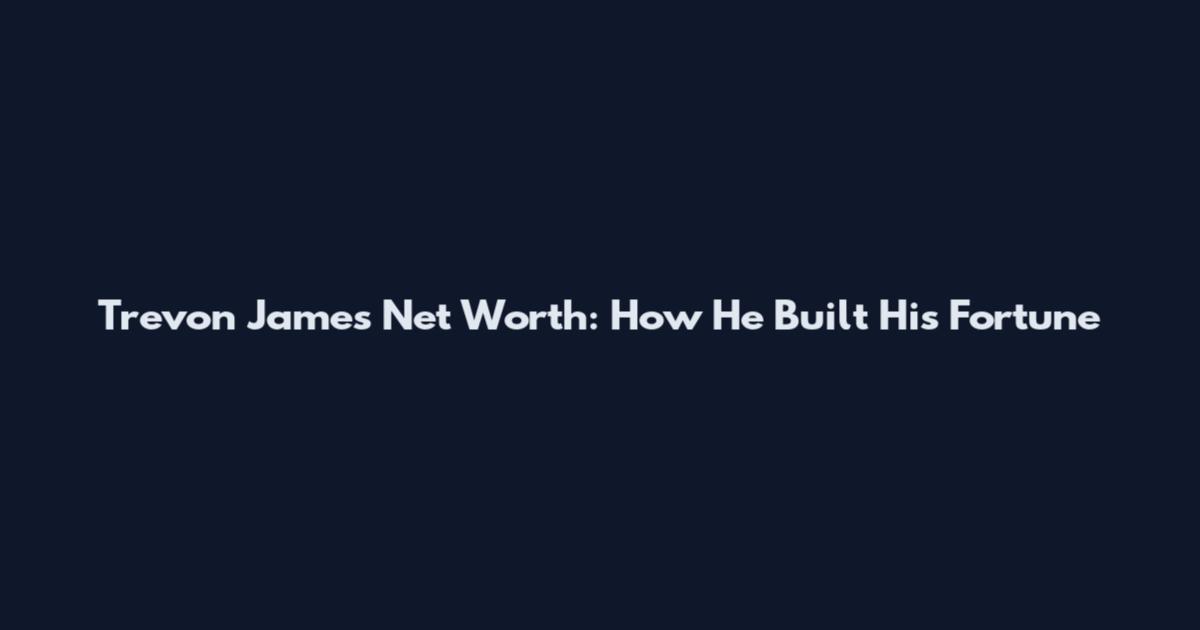 Trevon James Net Worth: How He Built His Fortune