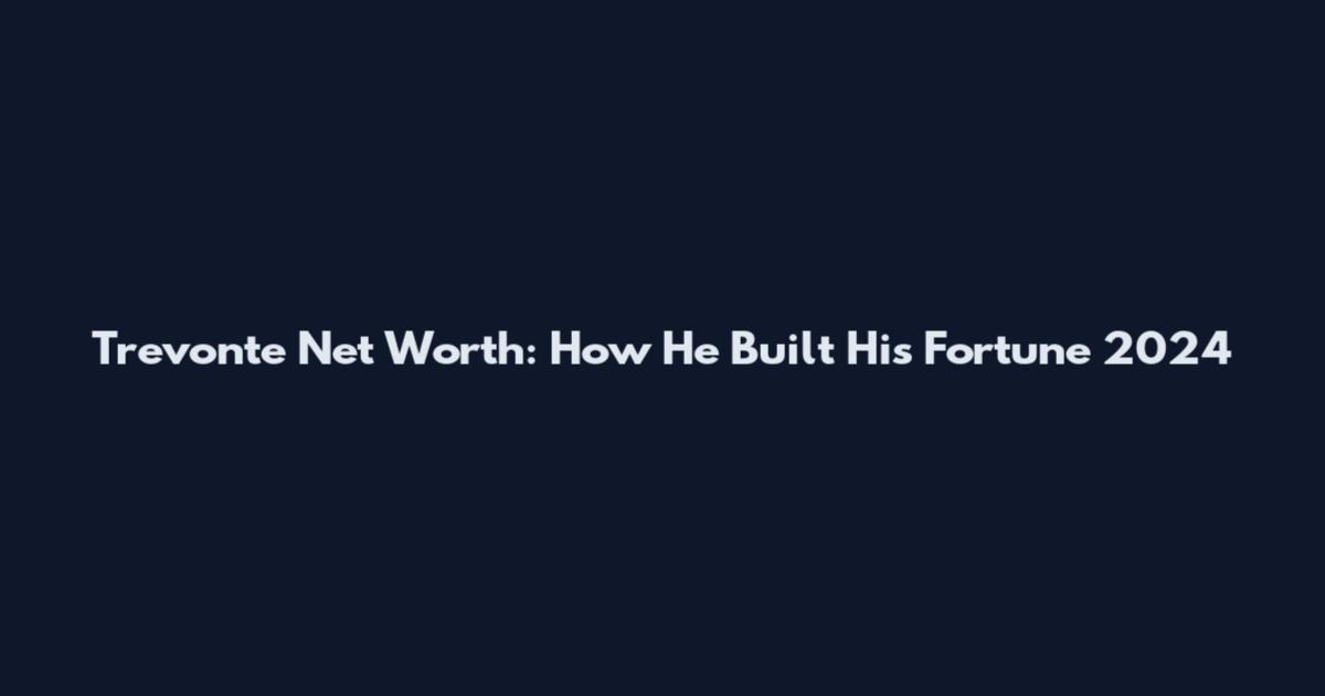 Trevonte Net Worth: How He Built His Fortune 2024