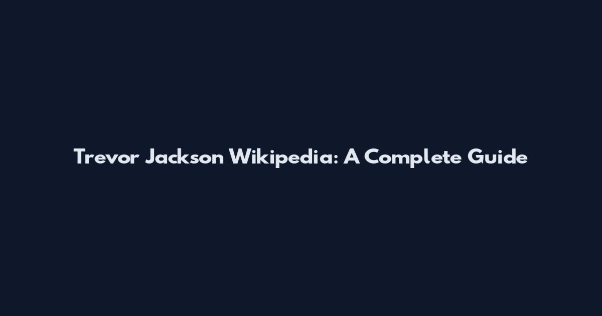Trevor Jackson Wikipedia: A Complete Guide