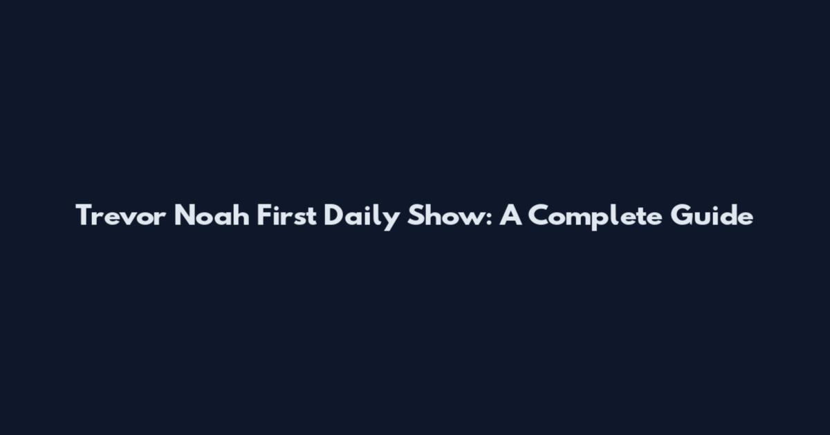 Trevor Noah First Daily Show: A Complete Guide