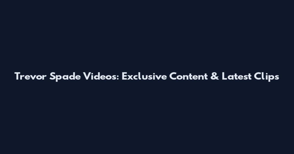 Trevor Spade Videos: Exclusive Content & Latest Clips