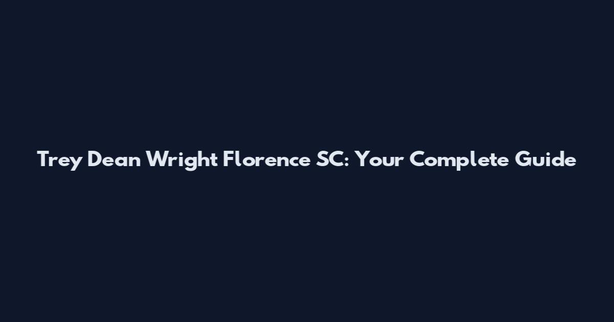 Trey Dean Wright Florence SC: Your Complete Guide