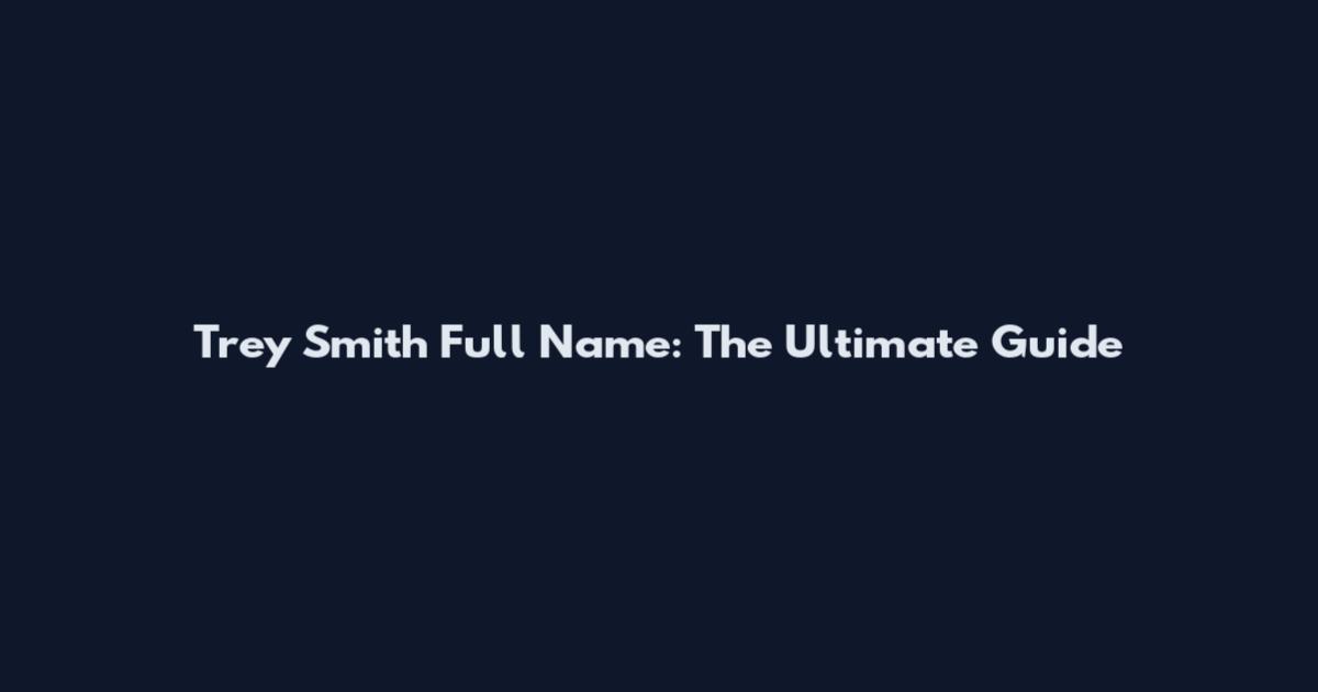 Trey Smith Full Name: The Ultimate Guide