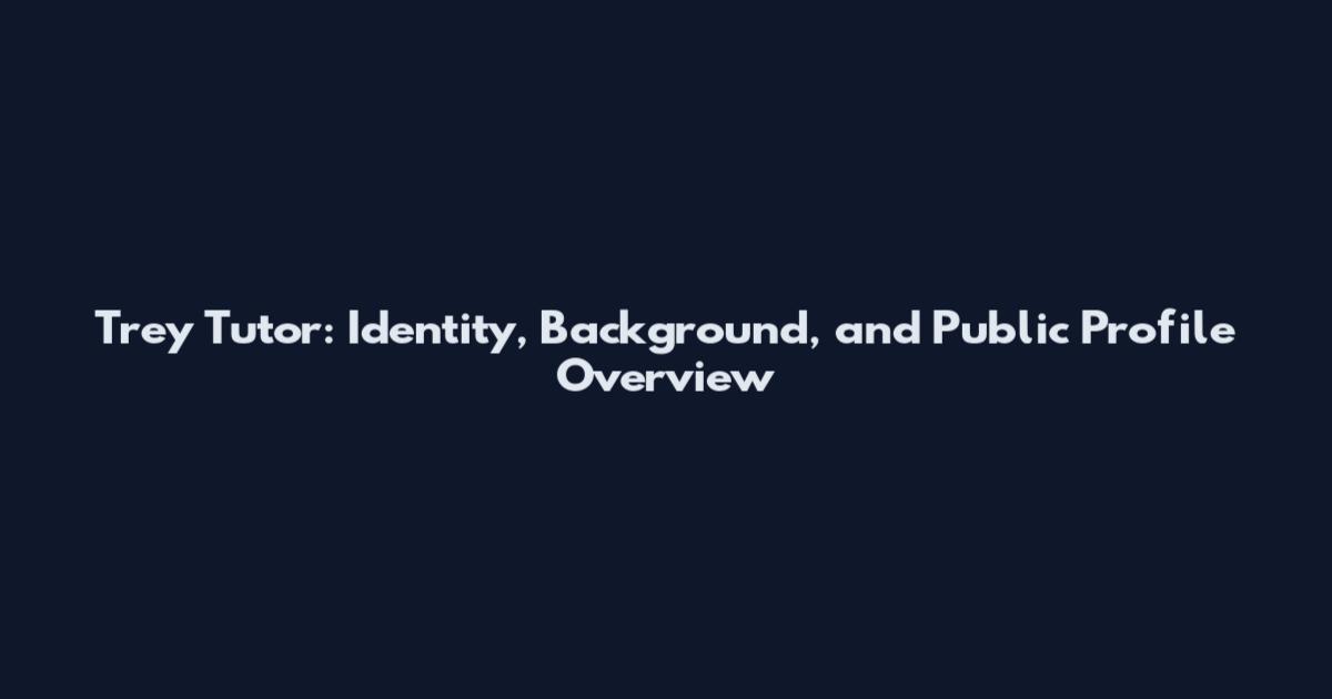 Trey Tutor: Identity, Background, and Public Profile Overview