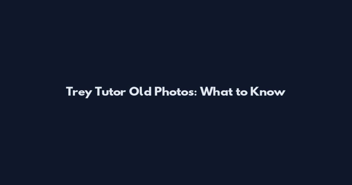 Trey Tutor Old Photos: What to Know