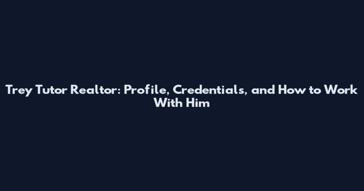 Trey Tutor Realtor: Profile, Credentials, and How to Work With Him