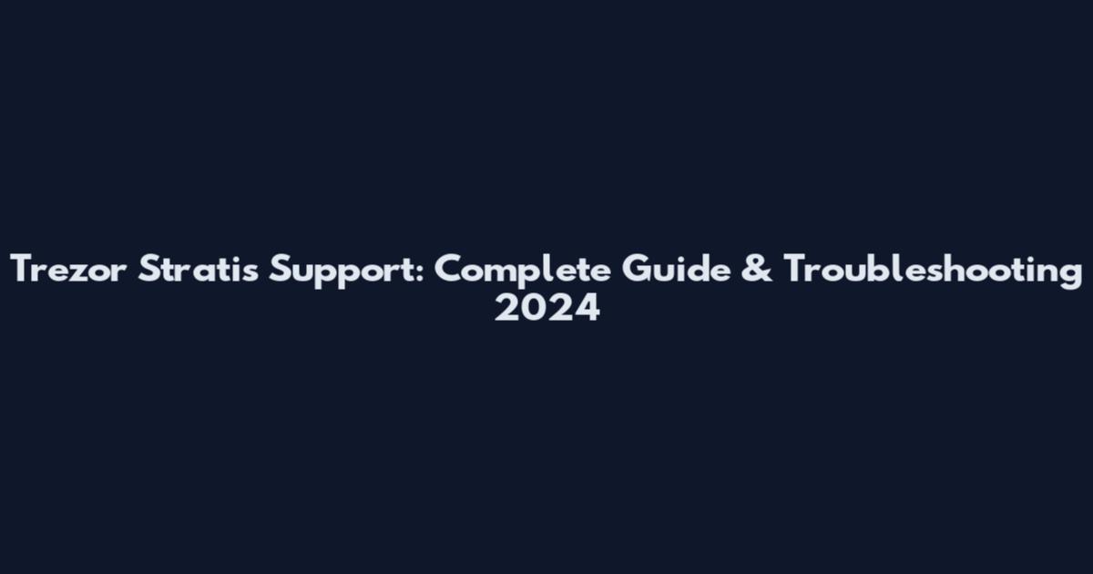 Trezor Stratis Support: Complete Guide & Troubleshooting 2024