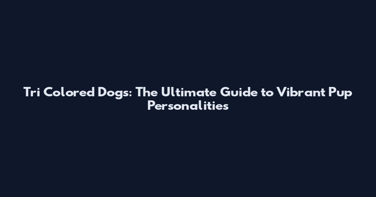 Tri Colored Dogs: The Ultimate Guide to Vibrant Pup Personalities