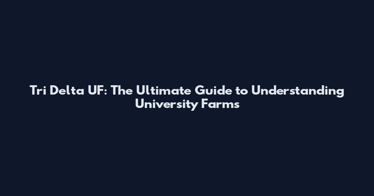 Tri Delta UF: The Ultimate Guide to Understanding University Farms