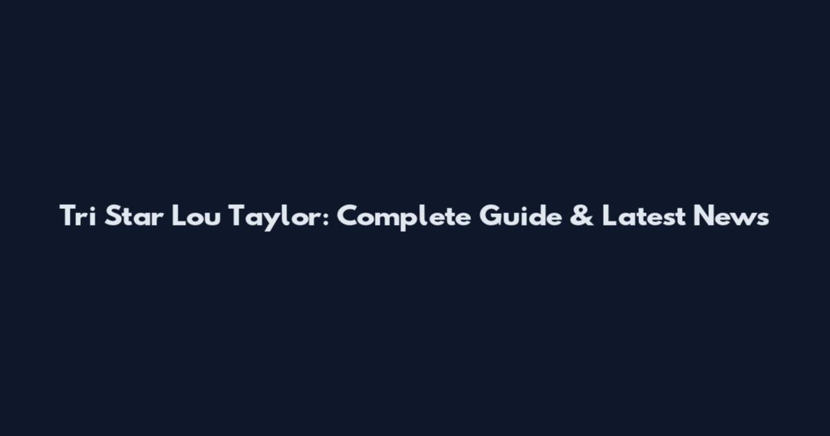 Tri Star Lou Taylor: Complete Guide & Latest News