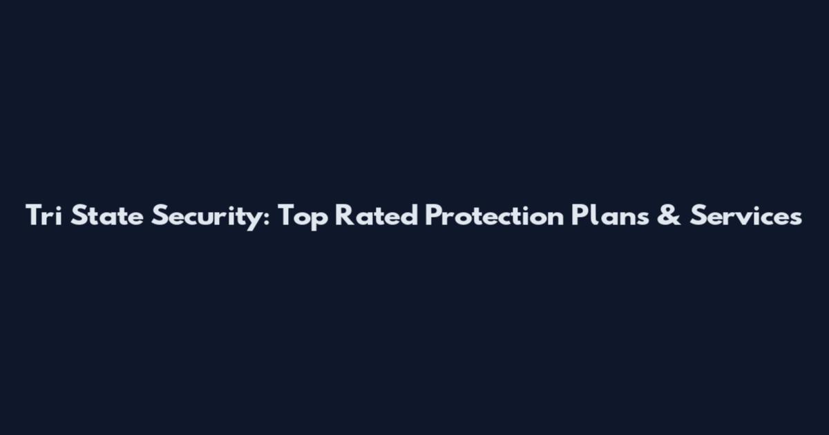 Tri State Security: Top Rated Protection Plans & Services