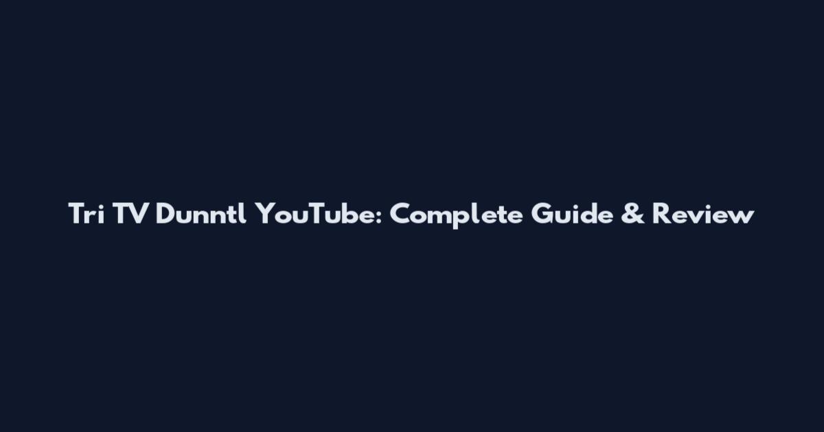 Tri TV Dunntl YouTube: Complete Guide & Review