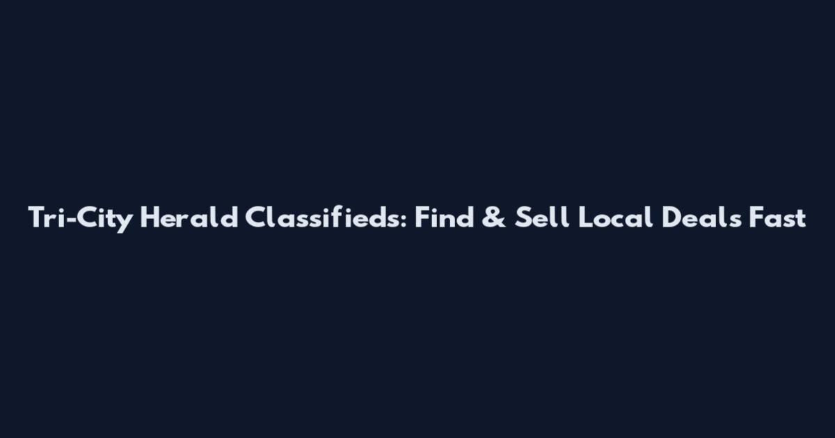 Tri-City Herald Classifieds: Find & Sell Local Deals Fast
