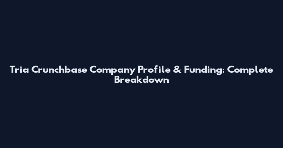 Tria Crunchbase Company Profile & Funding: Complete Breakdown