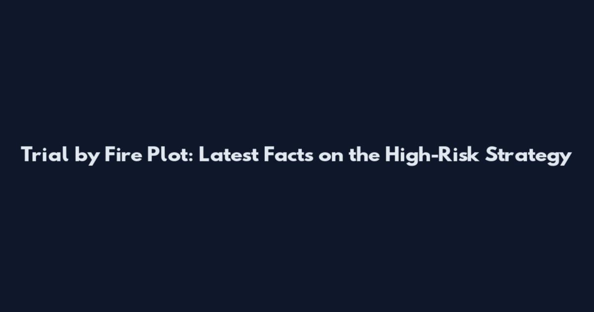 Trial by Fire Plot: Latest Facts on the High-Risk Strategy