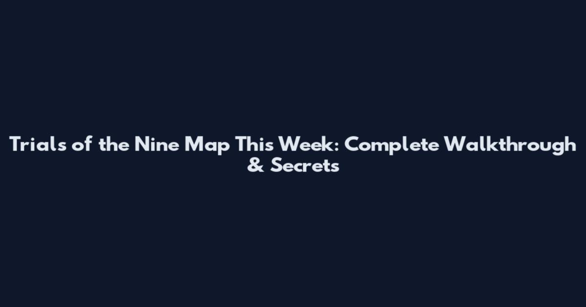 Trials of the Nine Map This Week: Complete Walkthrough & Secrets