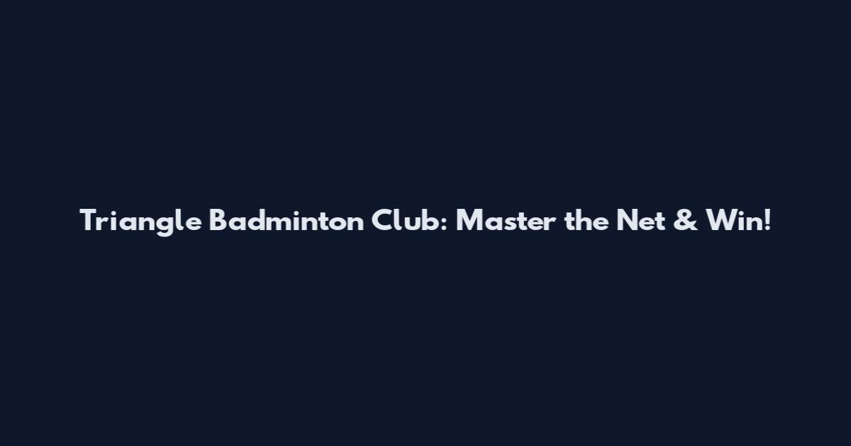 Triangle Badminton Club: Master the Net & Win!