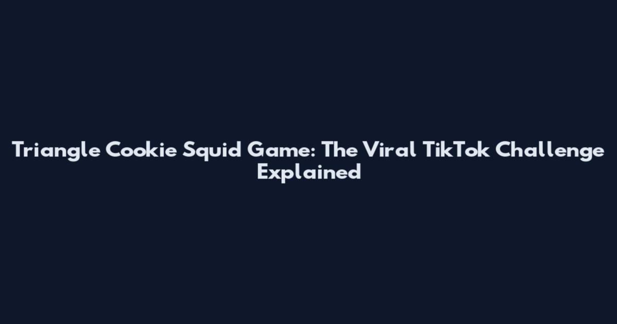 Triangle Cookie Squid Game: The Viral TikTok Challenge Explained