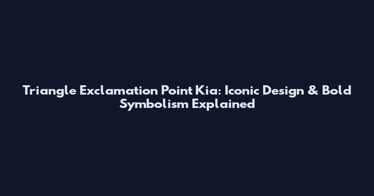 Triangle Exclamation Point Kia: Iconic Design & Bold Symbolism Explained