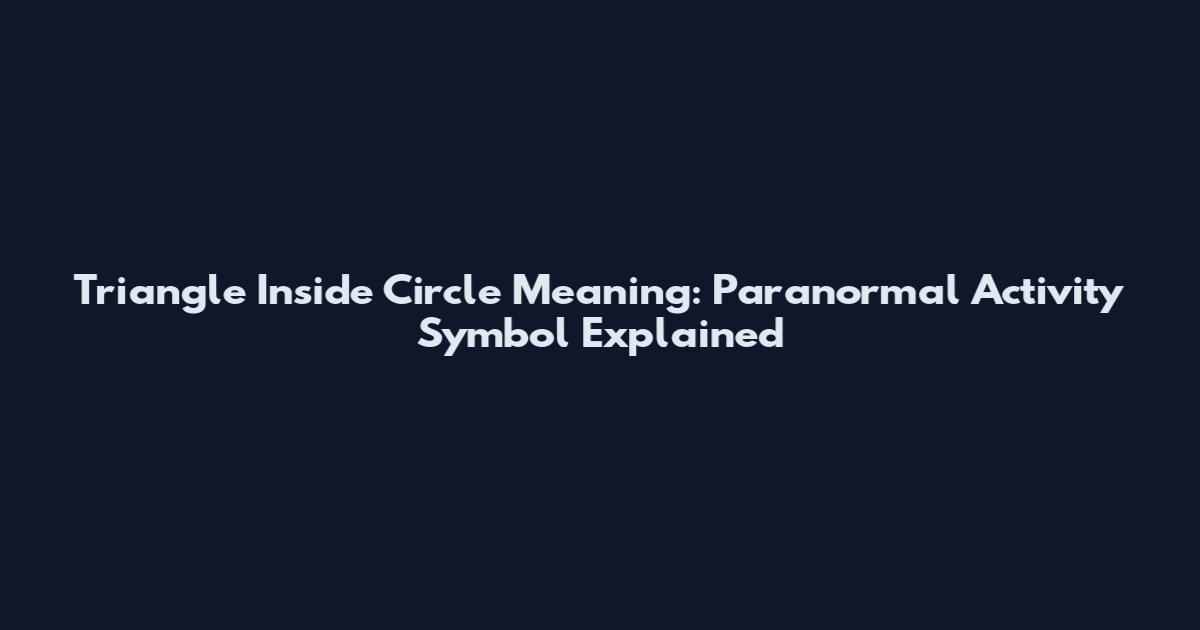 Triangle Inside Circle Meaning: Paranormal Activity Symbol Explained