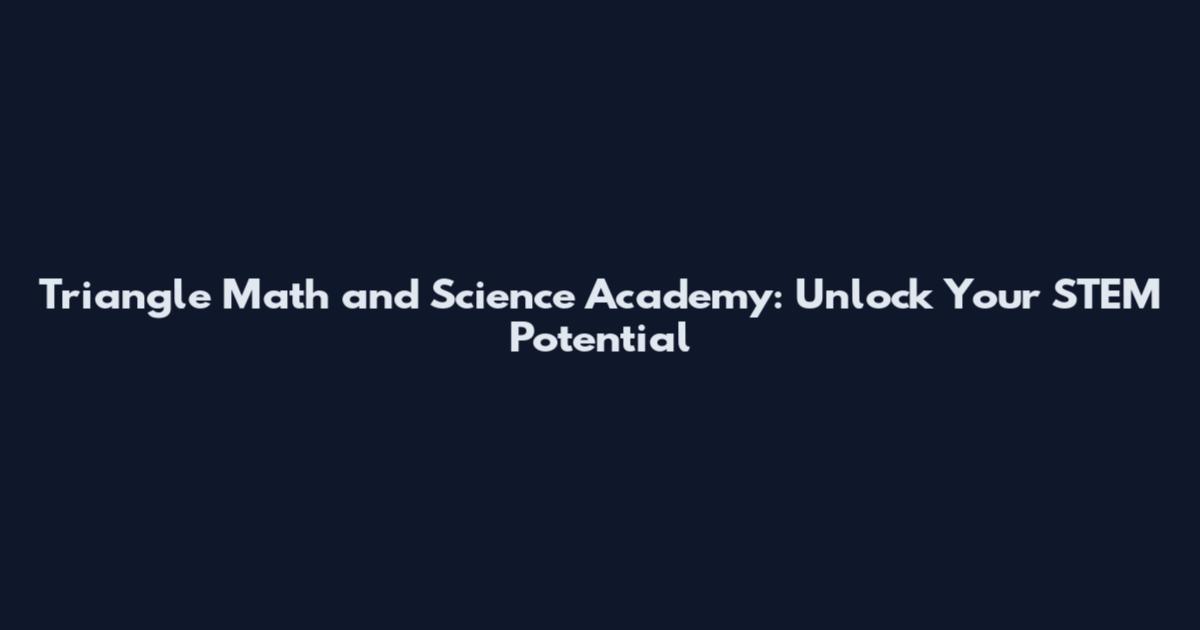 Triangle Math and Science Academy: Unlock Your STEM Potential