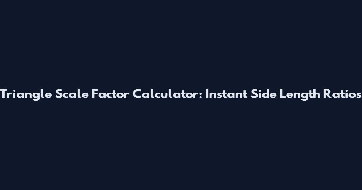Triangle Scale Factor Calculator: Instant Side Length Ratios