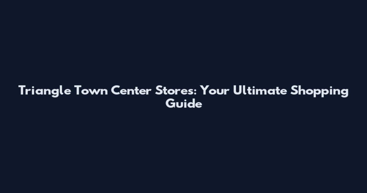 Triangle Town Center Stores: Your Ultimate Shopping Guide