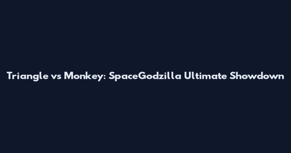 Triangle vs Monkey: SpaceGodzilla Ultimate Showdown