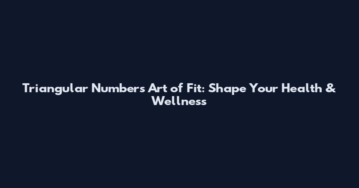 Triangular Numbers Art of Fit: Shape Your Health & Wellness