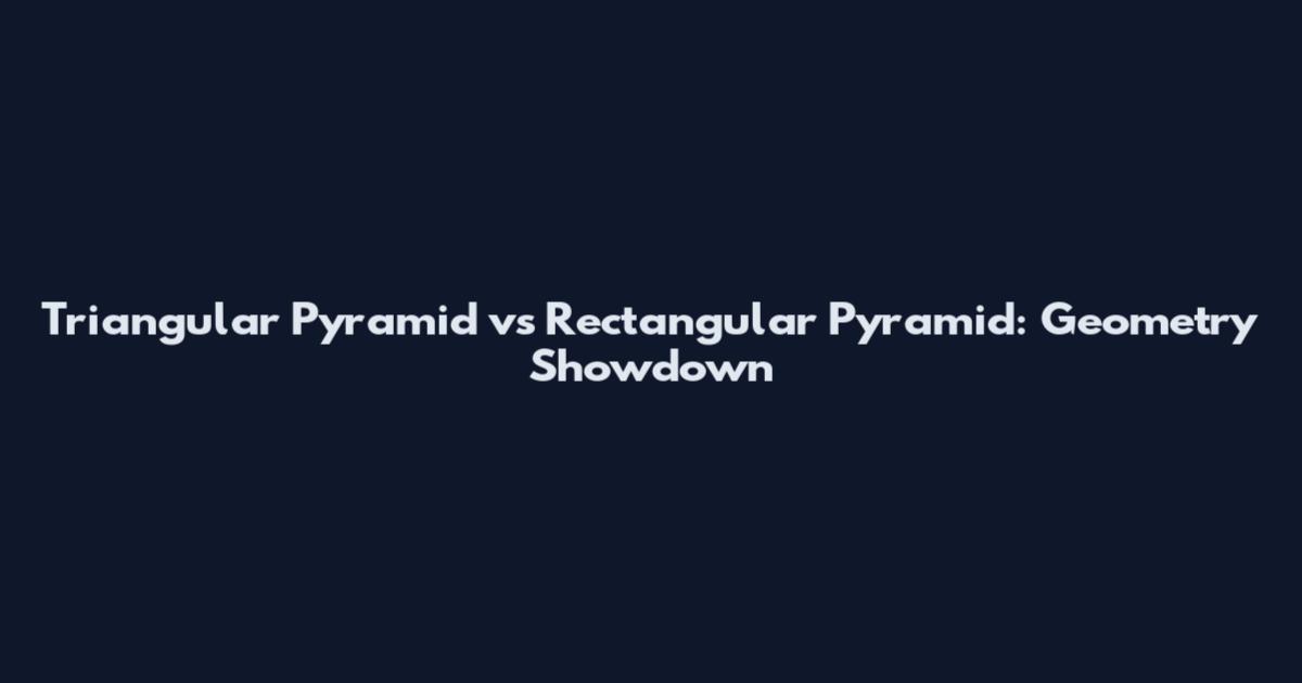Triangular Pyramid vs Rectangular Pyramid: Geometry Showdown