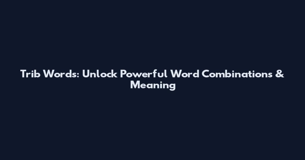 Trib Words: Unlock Powerful Word Combinations & Meaning